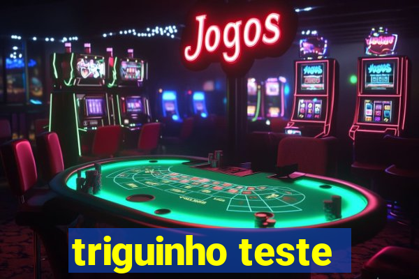 triguinho teste